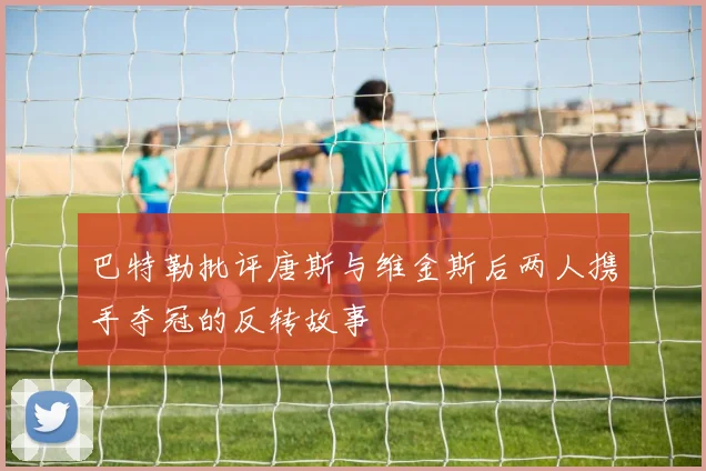 巴特勒批评唐斯与维金斯后两人携手夺冠的反转故事