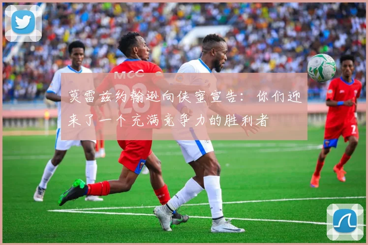莫雷兹约翰逊向侠蜜宣告：你们迎来了一个充满竞争力的胜利者