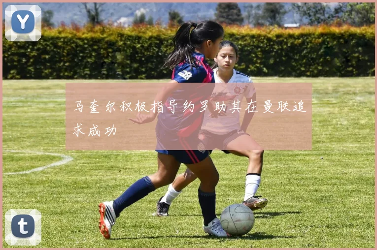 马奎尔积极指导约罗助其在曼联追求成功